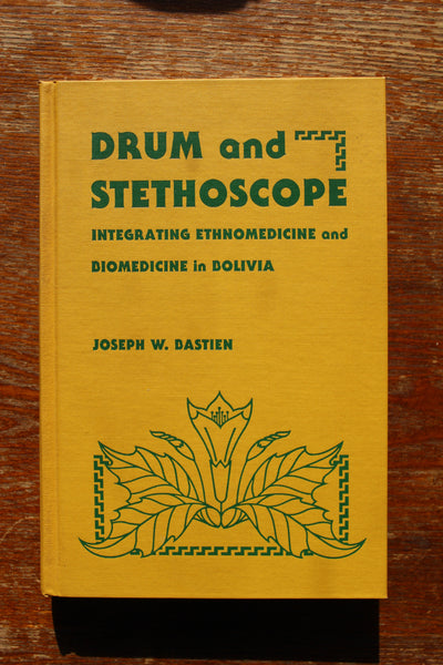 DRUM and STETHOSCOPE - Integrating Ethnomedicine and Biomedicine in Bolivia, Joseph W. Bastien - Signed and Inscribed 1st edition