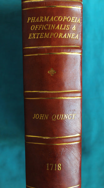 Pharmacopoeia Officinalis & Extemporanea or a complete English Dispensatory:  by John Quincy M.D. 1718 - A Beautiful Modern Reprint In Full Leather.